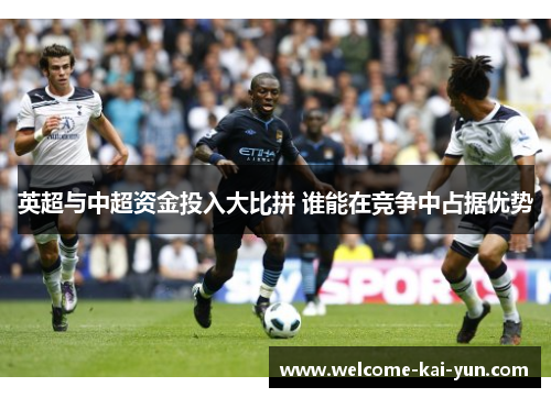英超与中超资金投入大比拼 谁能在竞争中占据优势
