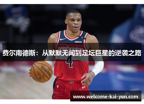 费尔南德斯：从默默无闻到足坛巨星的逆袭之路