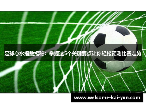 足球心水指数揭秘：掌握这5个关键要点让你轻松预测比赛走势