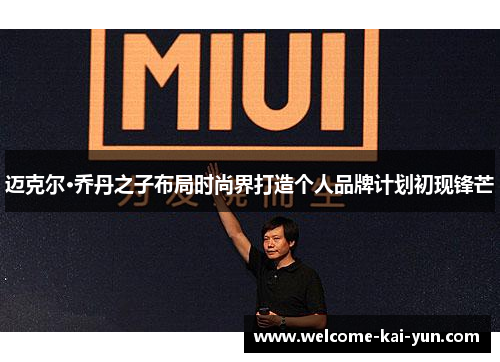 迈克尔·乔丹之子布局时尚界打造个人品牌计划初现锋芒 迈克尔·乔丹之子布局时尚界打造个人品牌计划初现锋芒