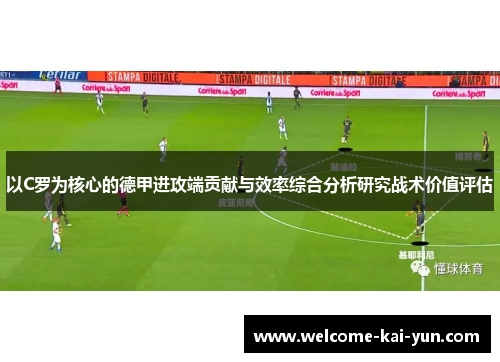 以C罗为核心的德甲进攻端贡献与效率综合分析研究战术价值评估