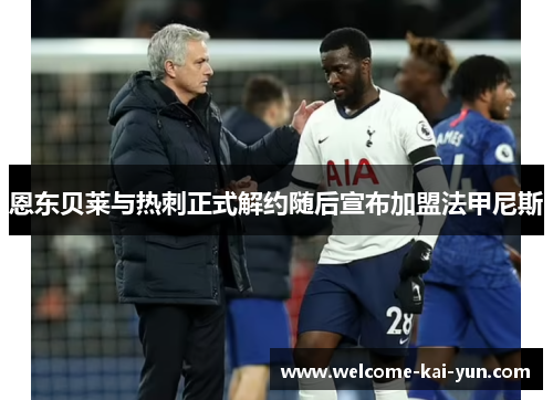 恩东贝莱与热刺正式解约随后宣布加盟法甲尼斯 恩东贝莱与热刺正式解约随后宣布加盟法甲尼斯