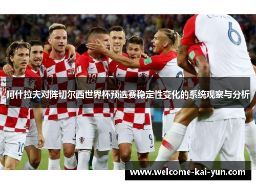 阿什拉夫对阵切尔西世界杯预选赛稳定性变化的系统观察与分析 阿什拉夫对阵切尔西世界杯预选赛稳定性变化的系统观察与分析