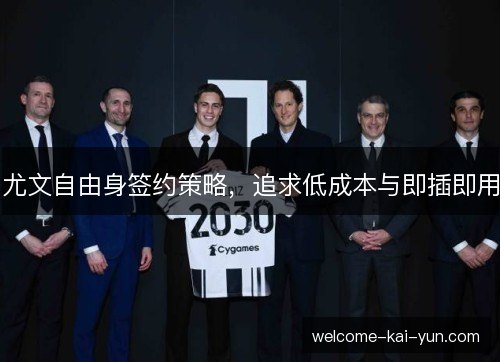 尤文自由身签约策略,追求低成本与即插即用 尤文自由身签约策略,追求低成本与即插即用